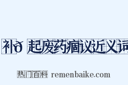 补𡯁起废药痼议近义词是什么意思的图片